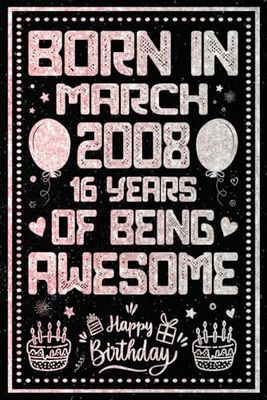 Born In March 2008 16 Years Of Being Awesome: Journal - Notebook / Happy 16th Birthday Notebook, Birthday Gift For 16 Years Old Boys, Girls / Unique ... 2008 / 16 Years Of Being Awesome, 120 Pages