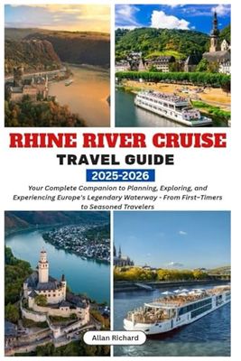 RHINE RIVER CRUISE TRAVEL GUIDE 2025-2026: Your Complete Companion to Planning, Exploring, and Experiencing Europe’s Legendary Waterway — From First-Timers to Seasoned Travelers