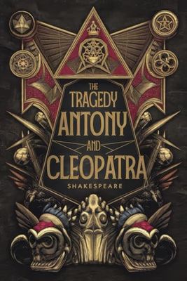 The Tragedy Of Antony And Cleopatra: A Gripping Tale of Love, Power, Betrayal, and Tragedy in Ancient Rome and Egypt
