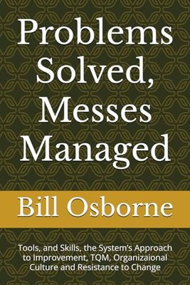 Problems Solved, Messes Managed: Tools, and Skills, the System’s Approach to Improvement, TQM, Organizaional Culture and Resistance to Change