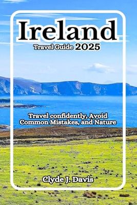 Ireland Travel Guide 2025: Travel confidently, Avoid Common Mistakes, and Nature