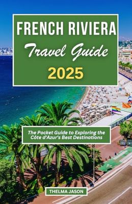 FRENCH RIVIERA TRAVEL GUIDE 2025: The Pocket handbook to Exploring the Côte d'Azur's Best Destinations