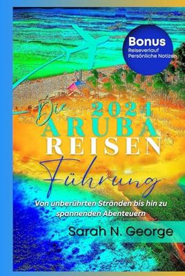 DER ARUBA-REISEFÜHRER 2024 UND DARÜBER HINAUS: VON UNBERÜHRTEN STRÄNDEN BIS ZU AUFREGENDEN ABENTEUERN