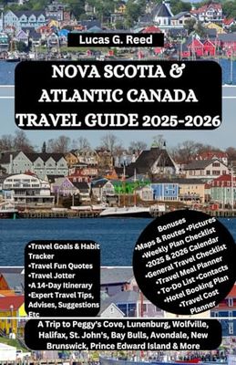 NOVA SCOTIA & ATLANTIC CANADA TRAVEL GUIDE 2025-2026: A Trip to Peggy's Cove, Lunenburg, Wolfville, Halifax, St. John's, Bay Bulls, Avondale, New Brunswick, Prince Edward Island & More