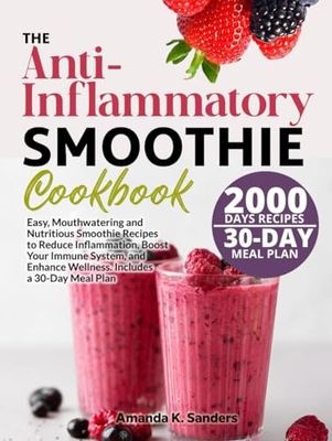 The Anti-Inflammatory Smoothie Cookbook: Easy, Mouthwatering and Nutritious Smoothie Recipes to Reduce Inflammation, Boost Your Immune System, and Enhance Wellness. Includes a 30-Day Meal Plan