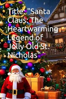 Title: "Santa Claus: The Heartwarming Legend of Jolly Old St. Nicholas"