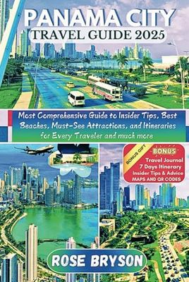PANAMA CITY TRAVEL GUIDE 2025: Most Comprehensive Guide to Insider Tips, Best Beaches, Must-See Attractions, and Itineraries for Every Traveler and much more