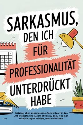 Sarkasmus, Den Ich Für Professionalität Unterdrückt Habe: Witzige und angemessene Antworten für den Arbeitsplatz und HR-geprüfte Wege, die Dinge zu ... aber nicht kannst - Geschenk für Kollegen