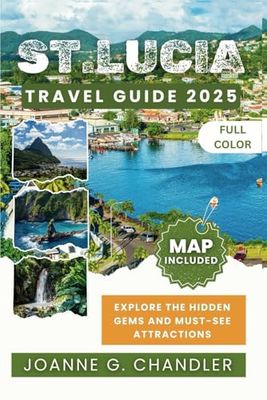 ST. LUCIA TRAVEL GUIDE 2025 (FULL COLOR): Your Essential Guide to Must-See Sights, Hidden Gems, History, Food, and Fun