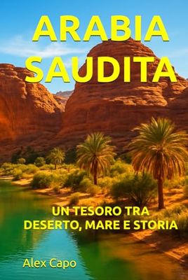 ARABIA SAUDITA: UN TESORO TRA DESERTO, MARE E STORIA