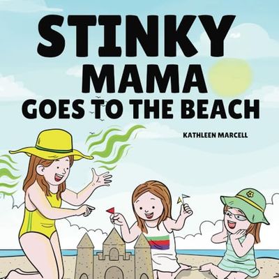 Stinky Mama Goes To The Beach: A silly story about a Mama who never has time for a shower