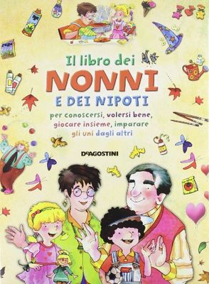 Il libro dei nonni e dei nipoti per conoscersi, volersi bene, giocare insieme, imparare gli uni dagli altri. Ediz. illustrata