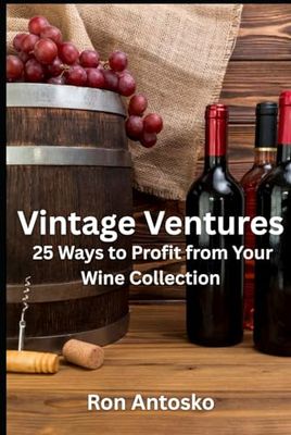 Vintage Ventures: 25 Ways to Profit from Your Wine Collection