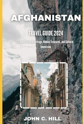 Afghanistan travel guide 2024: A Guide to Rich Heritage, Hidden Treasures, and Cultural Immersion