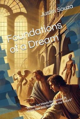 Foundations of a Dream: "Where Art Meets Revolution: A Vision that Will Redefine the Future"