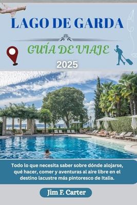 LAGO DE GARDA GUÍA DE VIAJE: Todo lo que necesita saber sobre dónde alojarse, qué hacer, comer y aventuras al aire libre en el destino lacustre más pintoresco de Italia.