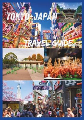 TOKYO TRAVEL GUIDE 2025: Discover the Heart of Japan Capital Culture Cuisine and City Life