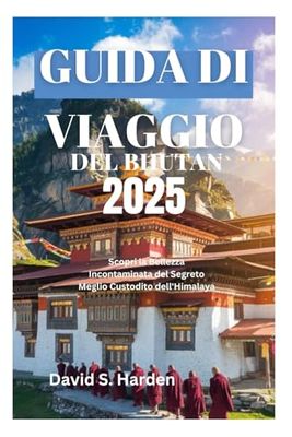 GUIDA DI VIAGGIO DEL BHUTAN 2025: Scopri la Bellezza Incontaminata del Segreto Meglio Custodito dell'Himalaya