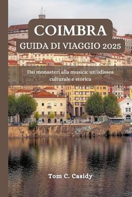 COIMBRA GUIDA DI VIAGGIO 2025: Dai monasteri alla musica: un'odissea culturale e storica