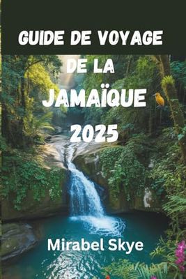 GUIDE DE VOYAGE JAMAÏQUE 2025: Voyages Authentiques, Trésors Cachés Et Secrets Locaux Pour Une Expérience Inoubliable
