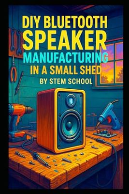 DIY Bluetooth Speaker Manufacturing in a Small Shed: Design, Build & Sell Custom Wooden and Trendy Bluetooth Speakers (Garage Tech Startup Series: Build & Sell Electronics from Home)