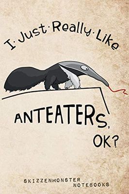 I Just Really Like Anteaters, OK?: Funky Anteater-Lover Notebook | 120 Dot-Grid and Blank Pages for Stress Relief Doodling & Notes