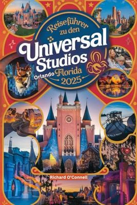 Reiseführer zu den Universal Studios Orlando Florida 2025: Ein aktualisierter Reiseführer mit Karten und Bildern, der sicherstellt, dass Reisende alle benötigten Informationen haben.