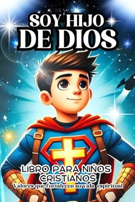 SOY HIJO DE DIOS:LIBRO PARA NIÑOS CRISTIANOS,VALORES QUE FORTALECEN SU VIDA ESPIRITUAL; HERMOSO LIBRO QUE INCLUYE TAMBIEN REFLEXIONES,ORACIONES Y ... la fortaleza en la vida cristiana,6 a 12 años