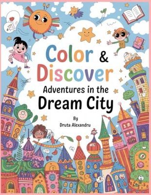 Color & Discover – Adventures in the Dream City: Explore, Imagine, and Color the Dreamiest City Ever!