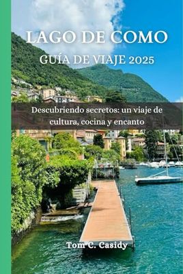 LAGO DE COMO GUÍA DE VIAJE 2025: Descubriendo secretos: un viaje de cultura, cocina y encanto