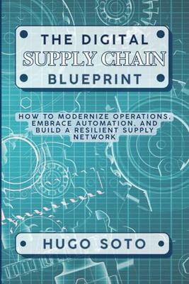The Digital Supply Chain Blueprint: How to modernize operations, embrace automation, and build a resilient supply network