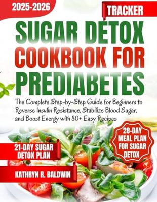 Sugar Detox Cookbook for Prediabetes: The Complete Step-by-Step Guide for Beginners to Reverse Insulin Resistance, Stabilize Blood Sugar, and Boost Energy with 80+ Easy Recipes