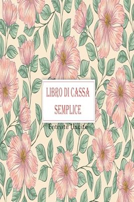 Libro di Cassa Semplice Entrate Uscite: Diario di contabilità. ideale per le piccole imprese