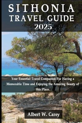 SITHONIA TRAVEL GUIDE 2025: Your Essential Travel Companion For Having a Memorable Time and Enjoying the Amazing Beauty of this place.