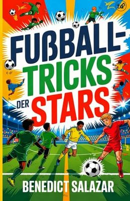 Fußballtricks Der Stars: Vereückte fakten fü coole Jungs, Fußball edition