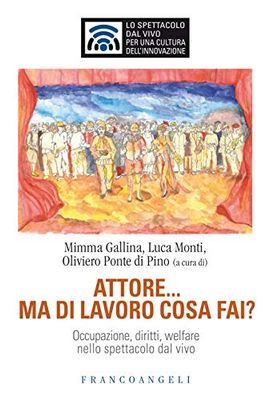 Attore... ma di lavoro cosa fai? Occupazione, diritti, welfare nello spettacolo dal vivo