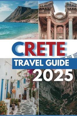 CRETE TRAVEL GUIDE 2025: Uncover Ancient Ruins, Pristine Beaches & Island Secrets