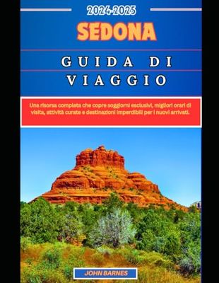 SEDONA GUIDA DI VIAGGIO 2024-2025: Una risorsa completa che copre soggiorni esclusivi, migliori orari di visita, attività curate e destinazioni imperdibili per i nuovi arrivati.