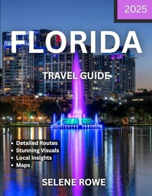 FLORIDA TRAVEL GUIDE 2025: Discover the Magic of the Sunshine State — From Vibrant Miami and World-Famous Theme Parks to Secluded Islands, Scenic Drives, Local Flavours, and Year-Round Fun