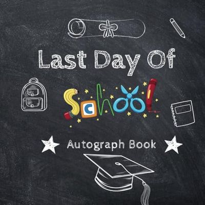 Last Day of School Autograph Book: My End of School Graduation YearBook For kids of all Gift To Signatures In Messages & Adding Photo's, Blank Unlined ... & Boys,, Autographs, Friends and Colleagues