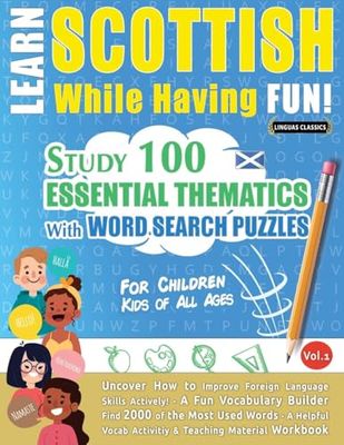 LEARN SCOTTISH WHILE HAVING FUN! - FOR CHILDREN: KIDS OF ALL AGES - STUDY 100 ESSENTIAL THEMATICS WITH WORD SEARCH PUZZLES - VOL.1