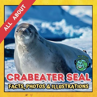 All about Crabeater Seal | Facts, Photos and Illustrations: A Picture Book for Curious Children | Screen-Free Infotainment