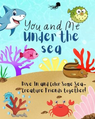 You and Me Under the Sea: Dive In and Color Some Sea-Creature Friends together!