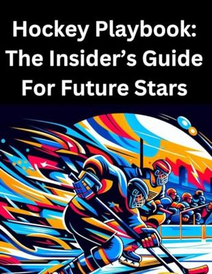 Hockey Playbook: The Insider’s Guide for Future Stars: The Winning Edge: Skills / Strategies / Mindset - For Ages 6 - 13