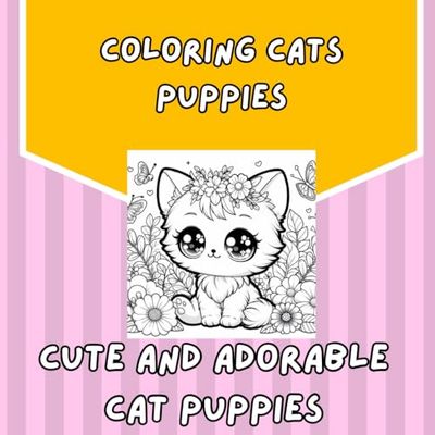 Coloring Cats Puppies: Kawaii Cat Puppies. Coloring Book: Adorable Kittens to Relax and Have Fun. Coloring book for kids, teens and adults. For cat lovers. Mindfulness.