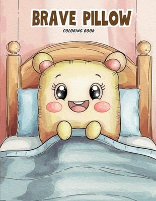 Brave Pillow Coloring Book for Adults and Kids: Cute and Cozy Pillow Adventures to Color | Kawaii Sleepy Pillows, Fun Bedtime Scenes & Relaxing ... Adults Who Love Whimsical, Feel-Good Coloring