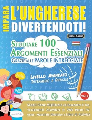 IMPARA L'UNGHERESE DIVERTENDOTI! - LIVELLO AVANZATO: INTERMEDIO A DIFFICILE - STUDIARE 100 ARGOMENTI ESSENZIALI GRAZIE ALLE PAROLE INTRECCIATE - VOL.1