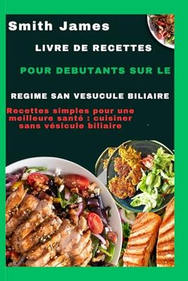 Livre de recettes pour débutants sur le régime sans vésicule biliaire: Recettes simples pour une meilleure santé : cuisiner sans vésicule biliaire