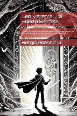 Leo Valiente y la Puerta Secreta: Un cuento ilustrado de magia y aventuras para niños de 6 a 9 años. Descubre una historia de valentía y misterios que atrapará a los primeros lectores.