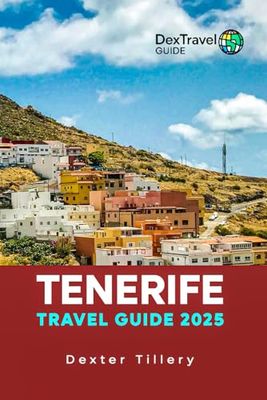 Tenerife Travel Guide 2025: Discover Top Attractions, Local Culture, and Adventure Activities on Spain's Canary Island (DEXTRAVEL GUIDE 2025)